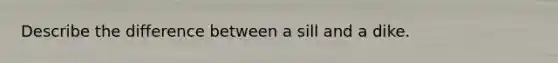 Describe the difference between a sill and a dike.