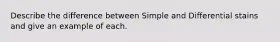 Describe the difference between Simple and Differential stains and give an example of each.