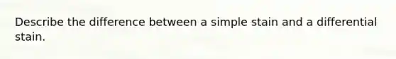 Describe the difference between a simple stain and a differential stain.