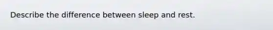 Describe the difference between sleep and rest.