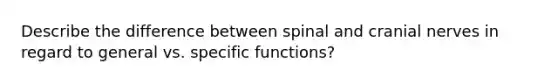 Describe the difference between spinal and cranial nerves in regard to general vs. specific functions?