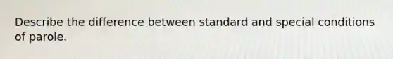 Describe the difference between standard and special conditions of parole.