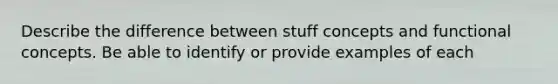 Describe the difference between stuff concepts and functional concepts. Be able to identify or provide examples of each