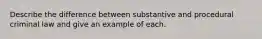 Describe the difference between substantive and procedural criminal law and give an example of each.