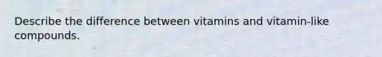 Describe the difference between vitamins and vitamin-like compounds.