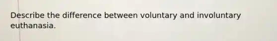 Describe the difference between voluntary and involuntary euthanasia.