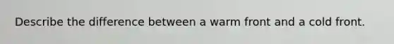 Describe the difference between a warm front and a cold front.