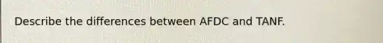 Describe the differences between AFDC and TANF.