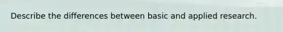 Describe the differences between basic and applied research.