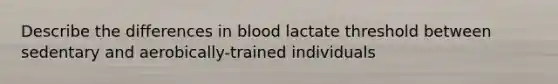 Describe the differences in blood lactate threshold between sedentary and aerobically-trained individuals