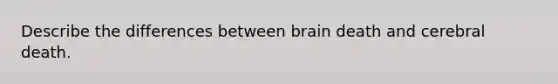 Describe the differences between brain death and cerebral death.