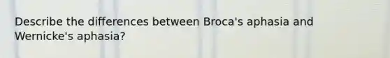 Describe the differences between Broca's aphasia and Wernicke's aphasia?