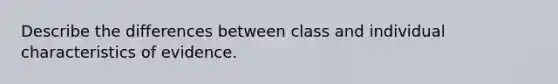 Describe the differences between class and individual characteristics of evidence.