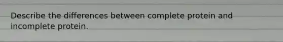 Describe the differences between complete protein and incomplete protein.
