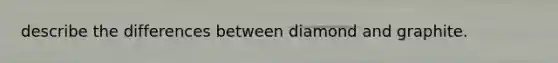 describe the differences between diamond and graphite.