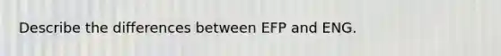 Describe the differences between EFP and ENG.