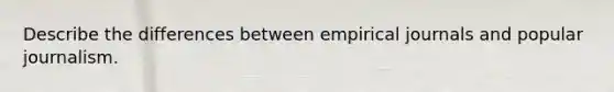 Describe the differences between empirical journals and popular journalism.