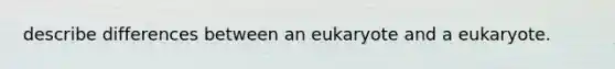 describe differences between an eukaryote and a eukaryote.