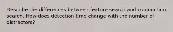 Describe the differences between feature search and conjunction search. How does detection time change with the number of distractors?