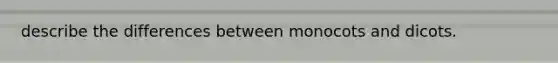 describe the differences between monocots and dicots.