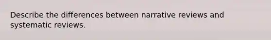 Describe the differences between narrative reviews and systematic reviews.