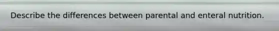 Describe the differences between parental and enteral nutrition.