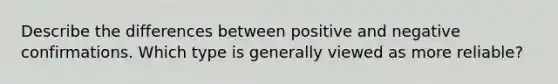 Describe the differences between positive and negative confirmations. Which type is generally viewed as more reliable?