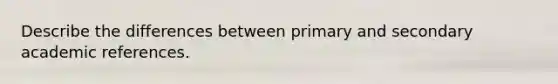 Describe the differences between primary and secondary academic references.