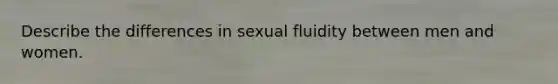 Describe the differences in sexual fluidity between men and women.