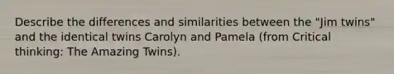 Describe the differences and similarities between the "Jim twins" and the identical twins Carolyn and Pamela (from Critical thinking: The Amazing Twins).