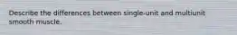 Describe the differences between single-unit and multiunit smooth muscle.