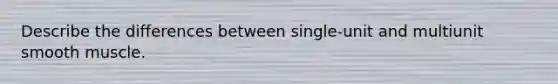Describe the differences between single-unit and multiunit smooth muscle.