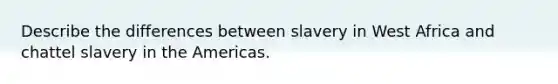 Describe the differences between slavery in West Africa and chattel slavery in the Americas.