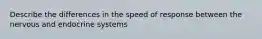 Describe the differences in the speed of response between the nervous and endocrine systems