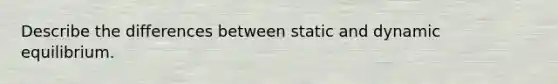 Describe the differences between static and dynamic equilibrium.