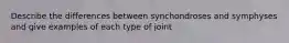 Describe the differences between synchondroses and symphyses and give examples of each type of joint