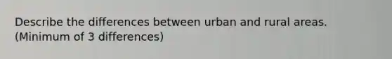 Describe the differences between urban and rural areas. (Minimum of 3 differences)