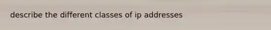 describe the different classes of ip addresses