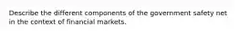 Describe the different components of the government safety net in the context of financial markets.