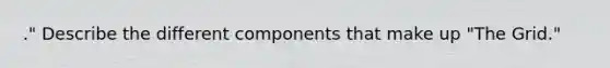 ." Describe the different components that make up "The Grid."