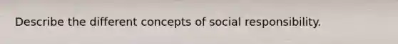 Describe the different concepts of social responsibility.