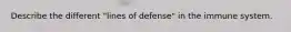 Describe the different "lines of defense" in the immune system.