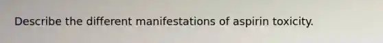 Describe the different manifestations of aspirin toxicity.