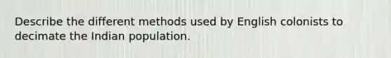 Describe the different methods used by English colonists to decimate the Indian population.