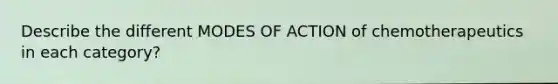 Describe the different MODES OF ACTION of chemotherapeutics in each category?