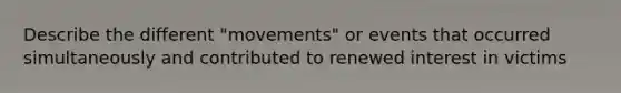 Describe the different "movements" or events that occurred simultaneously and contributed to renewed interest in victims