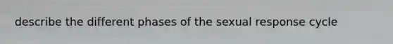 describe the different phases of the sexual response cycle