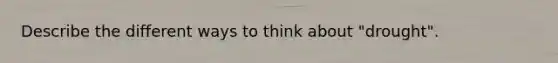 Describe the different ways to think about "drought".