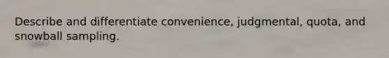 Describe and differentiate convenience, judgmental, quota, and snowball sampling.