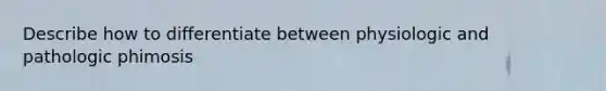 Describe how to differentiate between physiologic and pathologic phimosis